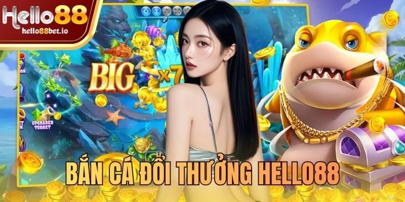 bắn cá đổi thưởng Hello88